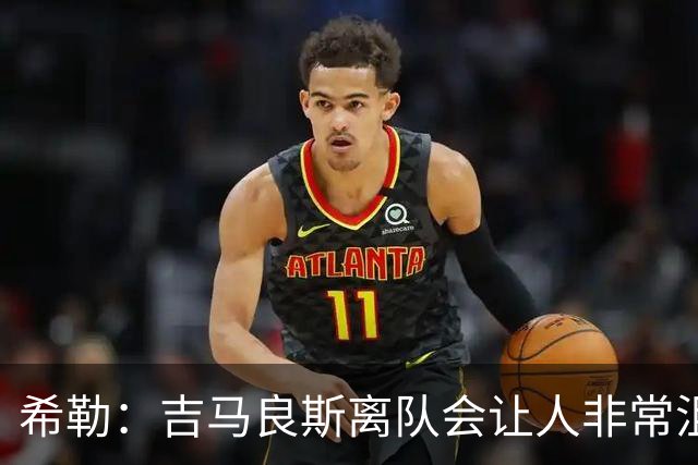 希勒：吉马良斯离队会让人非常沮丧；新赛季纽卡不在争六行列