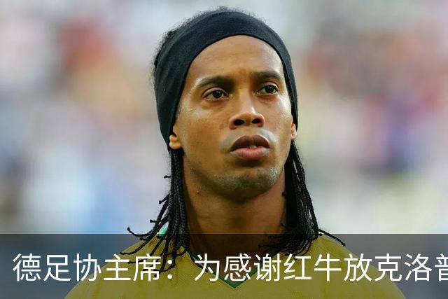 德足协主席：为感谢红牛放克洛普，我们会在莱比锡踢三场比赛