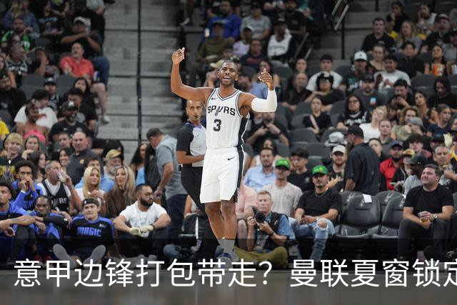 意甲边锋打包带走？曼联夏窗锁定双目标