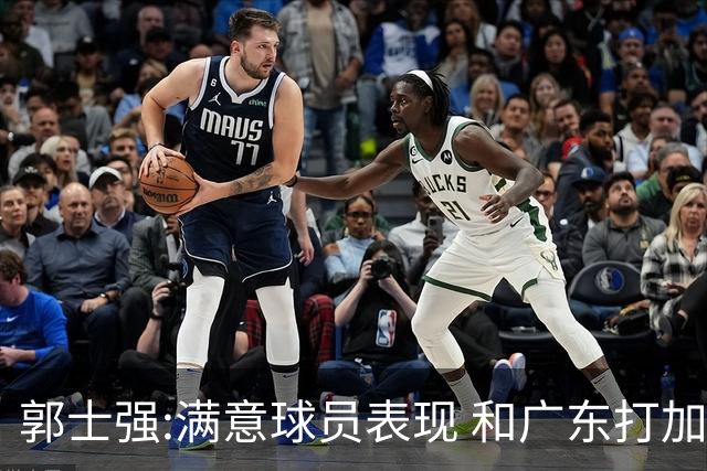 郭士强:满意球员表现 和广东打加时锻炼价值大