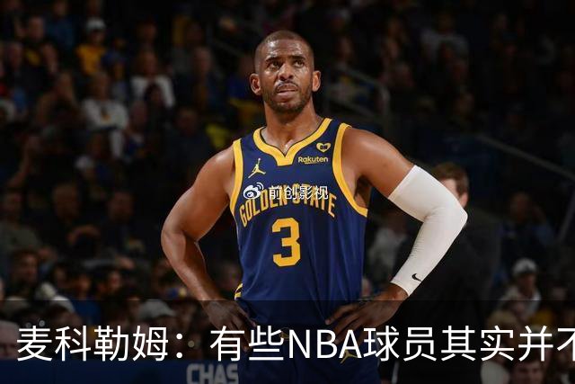 麦科勒姆：有些NBA球员其实并不喜欢打篮球 只是他们擅长于此而已